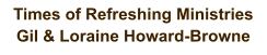 Times of Refreshing Ministries  Gil & Loraine Howard-Browne